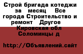 Строй.бригада котеджи за 1 месяц. - Все города Строительство и ремонт » Другое   . Кировская обл.,Соломинцы д.